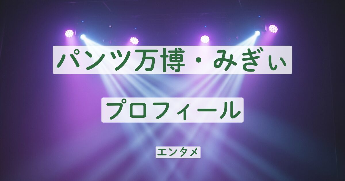 パンツ万博　みぎぃ　プロフィール　出身　本名　学歴　家族