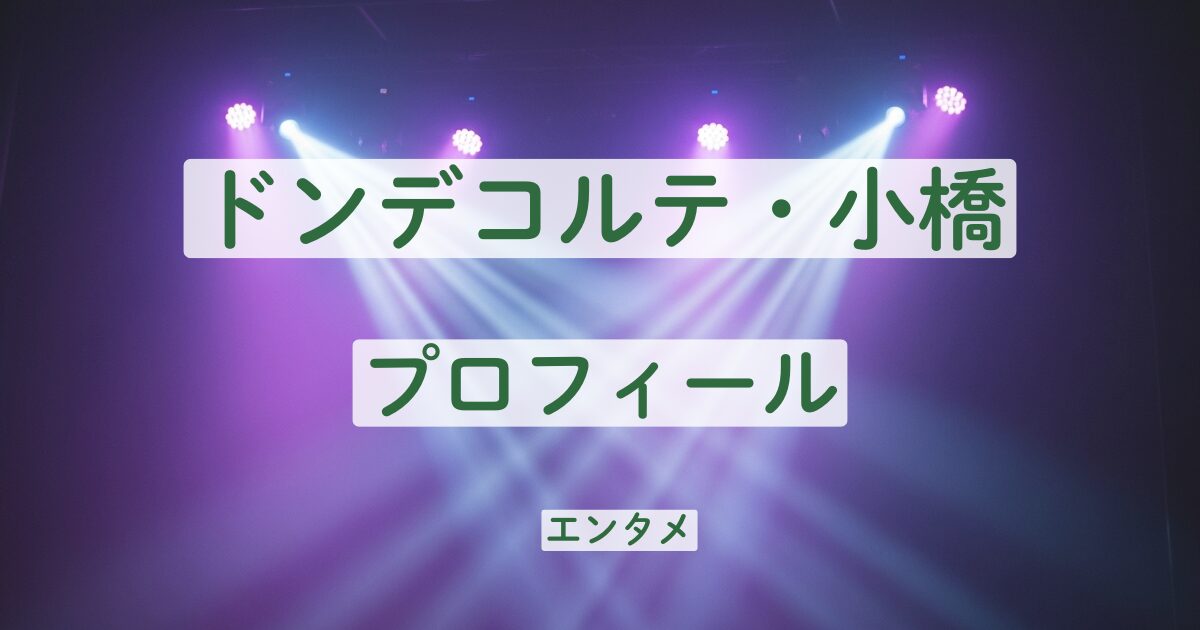 ドンデコルテ　小橋　プロフィール　本名　学歴　経歴　高校　大学　結婚　家族　兄