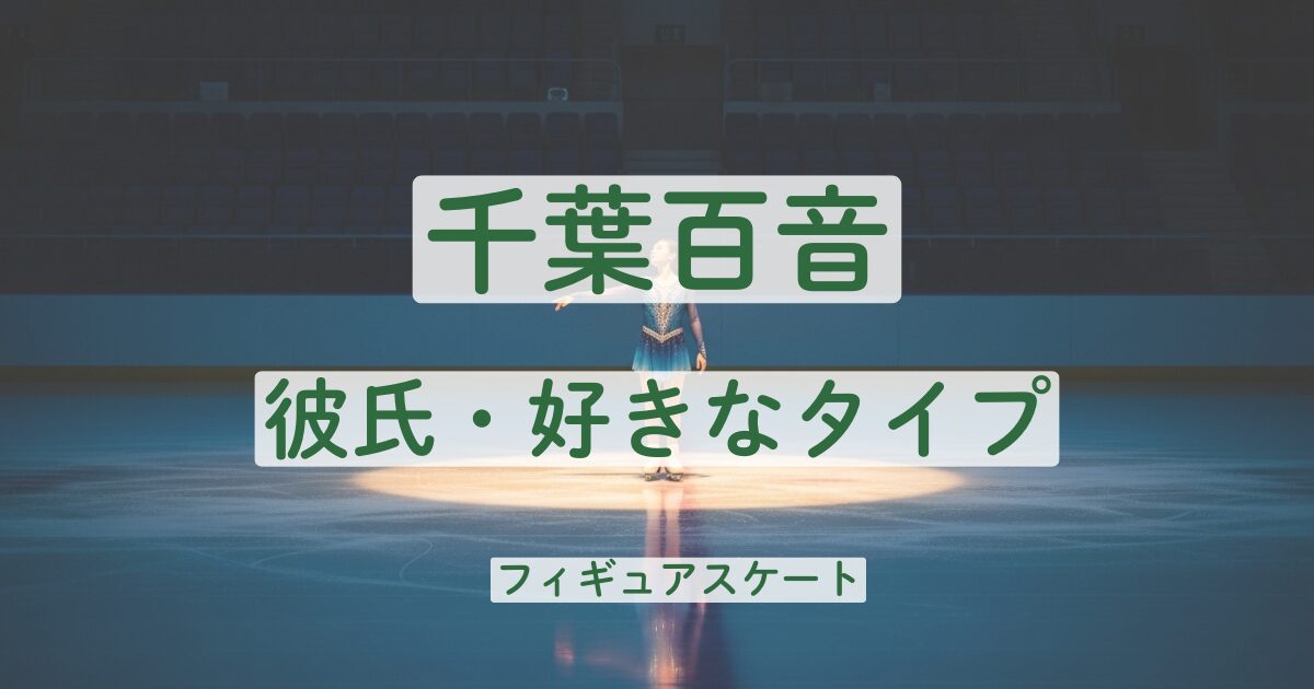 千葉百音　彼氏　好きなタイプ　結婚　羽生結弦