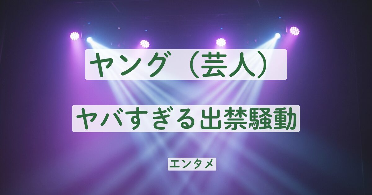 ヤング　出禁　理由　なぜ　何があった